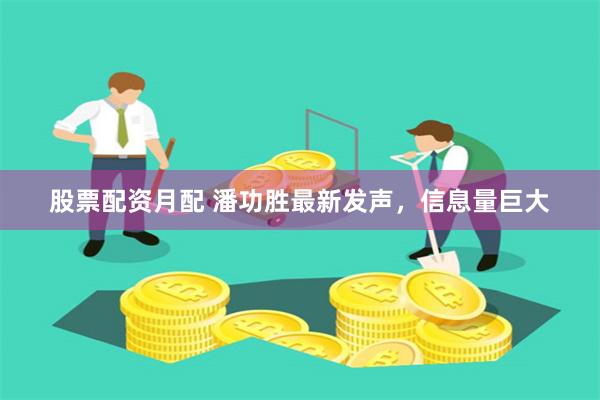股票配资月配 潘功胜最新发声,信息量巨大